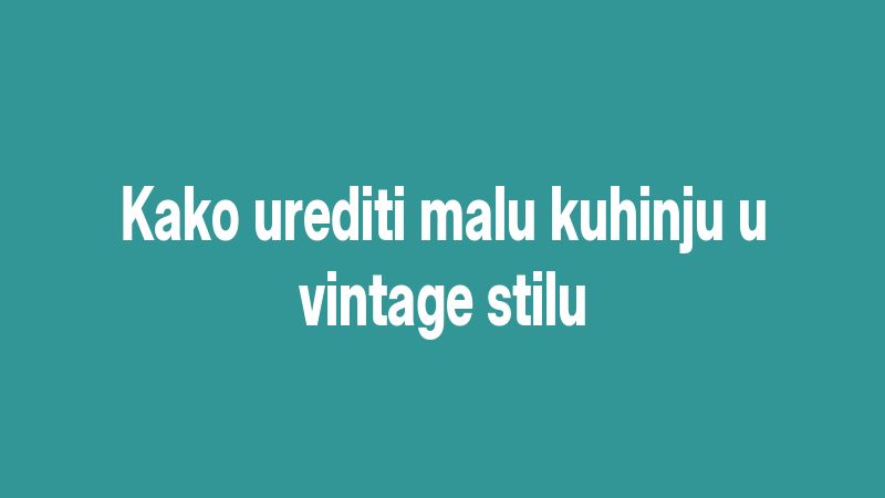 Kako urediti malu kuhinju u vintage stilu